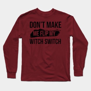 Don't make me flip my witch switch Long Sleeve T-Shirt